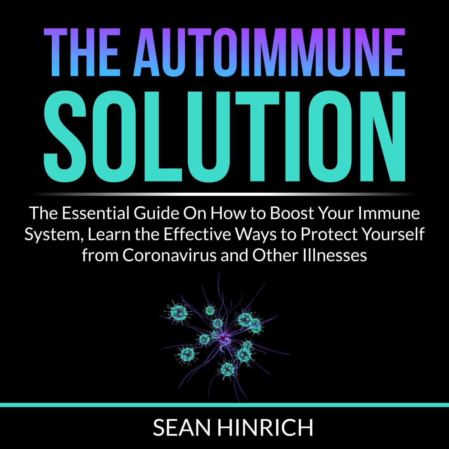 The Autoimmune Solution: The Essential Guide On How to Boost Your Immune System, Learn the Effective Ways to Protect Yourself from Coronavirus and Other Illnesses Audiobook, by Sean Hinrich