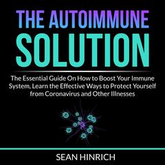 The Autoimmune Solution: The Essential Guide On How to Boost Your Immune System, Learn the Effective Ways to Protect Yourself from Coronavirus and Other Illnesses Audiobook, by Sean Hinrich