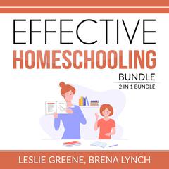 Effective Homeschooling Bundle, 2 IN 1 Bundle: Home Learning, Homeschool Like an Expert Audiobook, by Leslie Greene