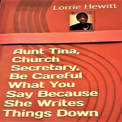 Aunt Tina, Church Secretary, Be Careful What You Say Because She Writes Things Down Audibook, by Lorrie Hewitt