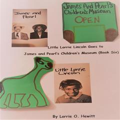 Little Lorrie Lincoln Goes to James and Pearl's Children's Museum (Book 6) Audibook, by Lorrie O. Hewitt