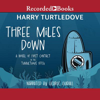 Three Miles Down: A Novel of First Contact in the Tumultuous 1970s Audiobook, by Harry Turtledove