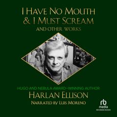 I Have No Mouth & I Must Scream and Other Works Audiobook, by Harlan Ellison