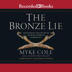 The Bronze Lie: Shattering the Myth of Spartan Warrior Supremacy  Audiobook, by Myke Cole