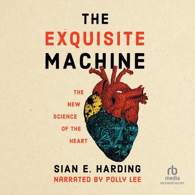 The Exquisite Machine: The New Science of the Heart Audiobook, by Sian E. Harding