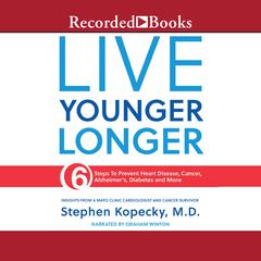 Live Younger Longer: 6 Steps to Prevent Heart Disease, Cancer, Alzheimers and More Audiobook, by Stephen Kopecky