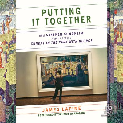 Putting It Together: How Stephen Sondheim and I Created Sunday in the Park with George Audiobook, by James Lapine
