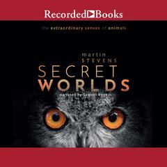 Secret Worlds: The Extraordinary Senses of Animals Audiobook, by Martin Stevens