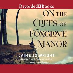 On the Cliffs of Foxglove Manor Audiobook, by Jaime Jo Wright