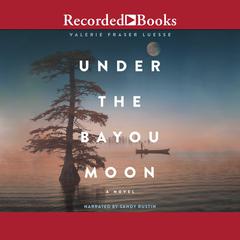 Under the Bayou Moon: A Novel Audiobook, by Valerie Fraser Luesse