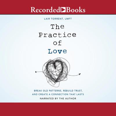The Practice of Love: Break Old Patterns, Rebuild Trust, and Create a Connection That Lasts Audiobook, by Lair Torrent