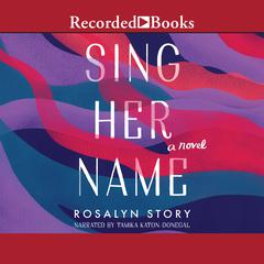 Sing Her Name: A Novel Audiobook, by Rosalyn Story