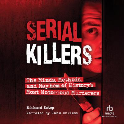 Serial Killers: The Minds, Methods, and Mayhem of History's Most Notorious Murderers Audiobook, by Richard Estep