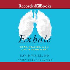 Exhale: Hope, Healing, and Life in Transplant Audiobook, by David Weill