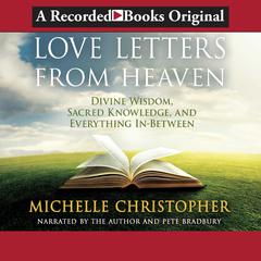 Love Letters from Heaven: Divine Wisdom, Sacred Knowledge, and Everything In-Between Audiobook, by Michelle Christopher