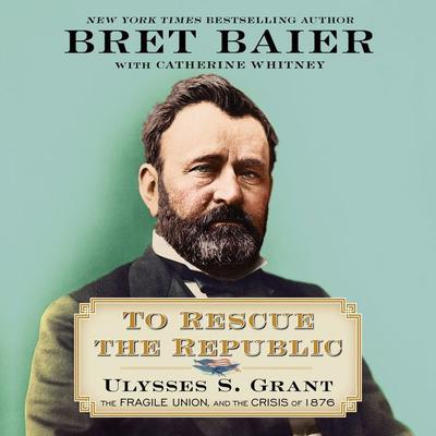 To Rescue the Republic: Ulysses S. Grant, the Fragile Union, and the Crisis of 1876 Audiobook, by 