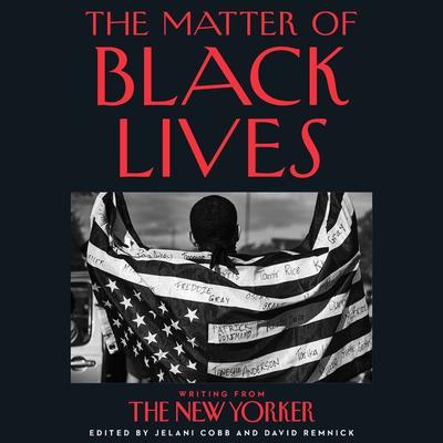 The Matter of Black Lives: Writing from The New Yorker Audiobook, by David Remnick
