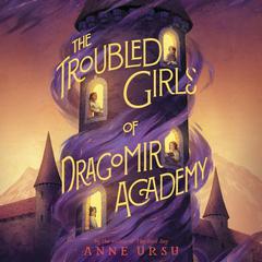 The Troubled Girls of Dragomir Academy Audiobook, by Anne Ursu