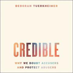 Credible: Why We Doubt Accusers and Protect Abusers Audiobook, by Deborah Tuerkheimer