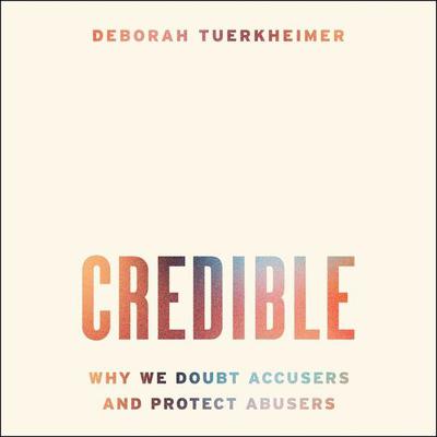 Credible: Why We Doubt Accusers and Protect Abusers Audiobook, by Deborah Tuerkheimer
