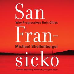 San Fransicko: Why Progressives Ruin Cities Audiobook, by 