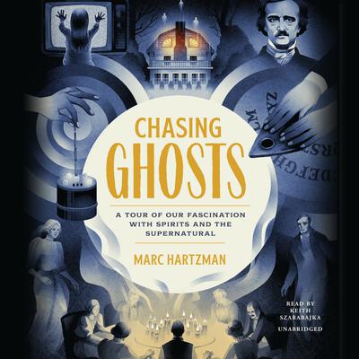 Chasing Ghosts: A Tour of Our Fascination with Spirits and the Supernatural Audiobook, by Marc Hartzman