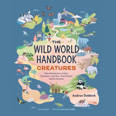 The Wild World Handbook: Creatures: How Adventurers, Artists, Scientists—and You—Can Protect Earth’s Animals Audiobook, by Andrea Debbink