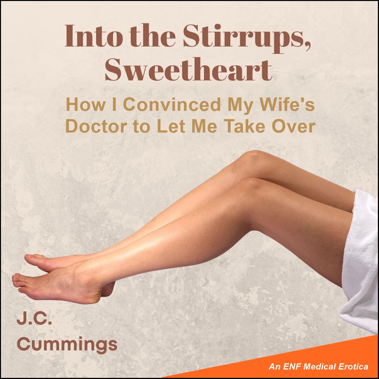 Into the Stirrups, Sweetheart: How I Convinced My Wife’s Doctor to Let Me Take Over Audiobook, by J.C. Cummings