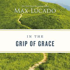 In the Grip of Grace Audiobook, by Max Lucado