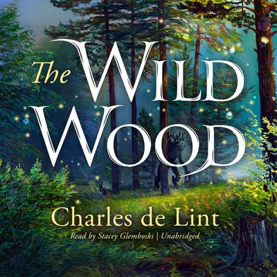 The Wild Wood Audiobook, by Charles de Lint