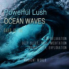 Powerful Lush Ocean Waves: For Relaxation, Deep Sleep, Yoga, Meditation, Productivity, Exploration Audiobook, by Greg Cetus