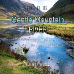 Gentle Mountain River: Nature Sounds for Mindfulness and Relaxation Audiobook, by Greg Cetus