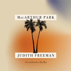 MacArthur Park: A Novel Audiobook, by Judith Freeman