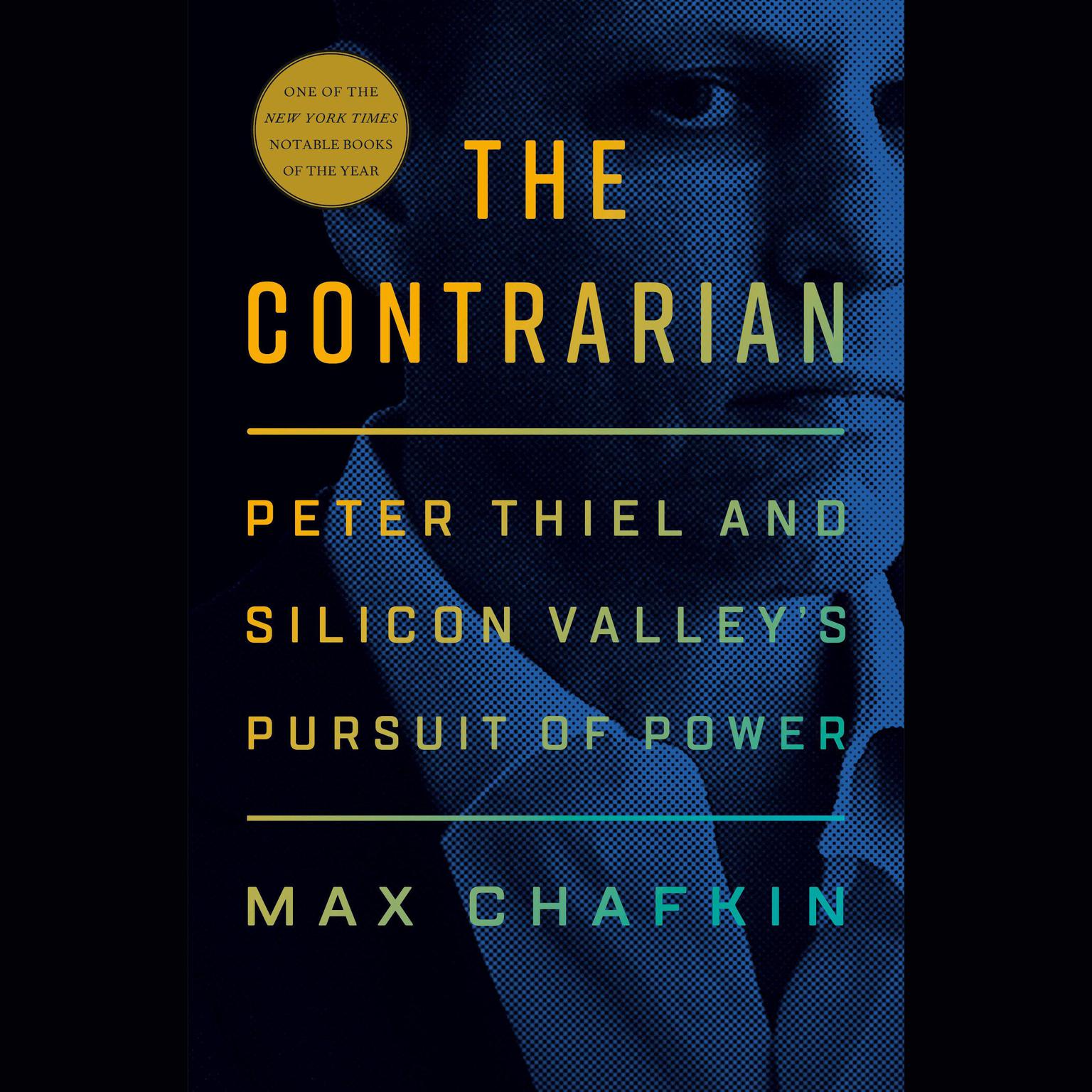 The Contrarian: Peter Thiel and Silicon Valleys Pursuit of Power Audiobook, by Max Chafkin
