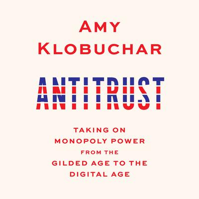 Antitrust: Taking on Monopoly Power from the Gilded Age to the Digital Age Audiobook, by Amy Klobuchar