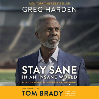 Stay Sane in an Insane World: How to Control the Controllables and Thrive Audiobook, by Greg Harden