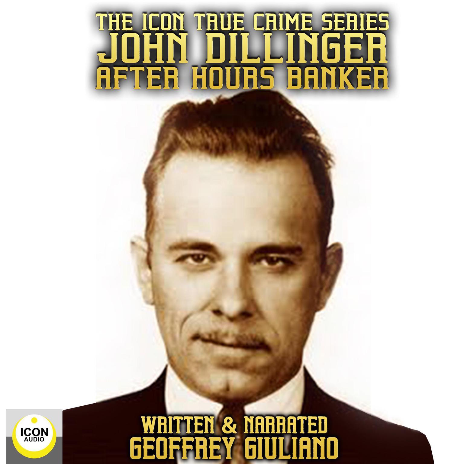 The Icon True Crime Series John Dillinger After Hours Banker Audiobook, by Geoffrey Giuliano