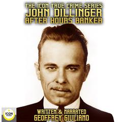 The Icon True Crime Series John Dillinger After Hours Banker Audiobook, by Geoffrey Giuliano