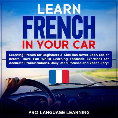 Learn French in Your Car Audiobook, by Pro Language Learning