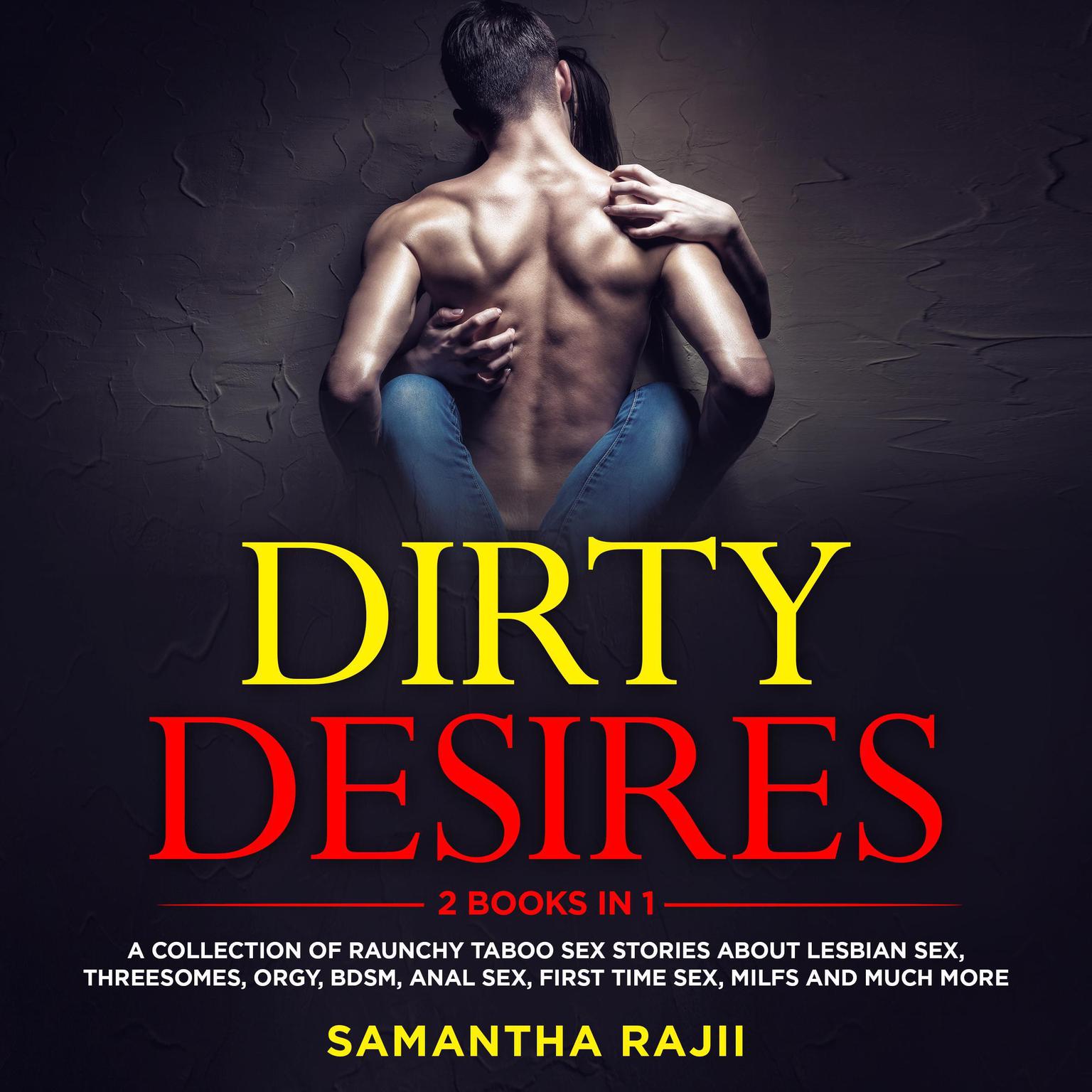 Dirty Desires: A Collection Of Raunchy Taboo Sex Stories About Lesbian Sex, Threesomes, Orgy, BDSM, Anal Sex, First Time Sex, MILFs and Much More (2 Books in 1) Audiobook, by Samantha Rajii