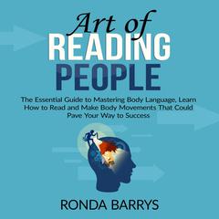 Art of Reading People: The Essential Guide to Mastering Body Language, Learn How to Read and Make Body Movements That Could Pave Your Way to Success Audiobook, by Ronda Barrys
