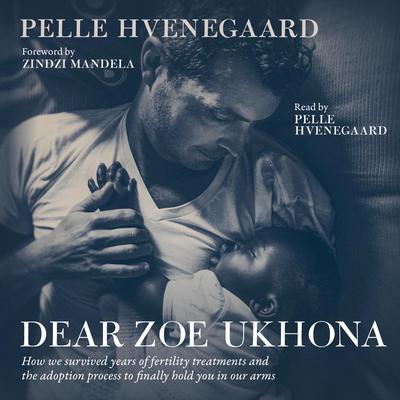 Dear Zoe Ukhona: How we survived years of fertility treatments and the adoption process to finally hold you in our arms  Audiobook, by Pelle Hvenegaard