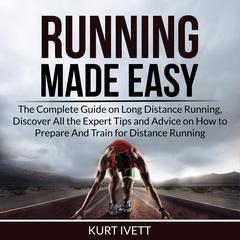 Running Made Easy: The Complete Guide on Long Distance Running, Discover All the Expert Tips and Advice on How to Prepare And Train for Distance Running Audiobook, by Kurt Ivett