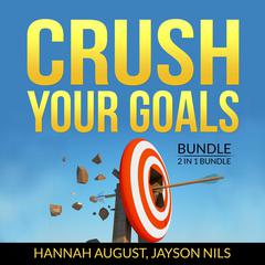 Crush Your Goals Bundle, 2 in 1 Bundle: Smart Goals, Finish What You Start Audiobook, by Hannah August
