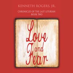 Chronicles of the Last Liturian - Book Two: Love and Fear Audiobook, by Kenneth Rogers