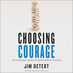Choosing Courage: The Everyday Guide to Being Brave at Work Audiobook, by Jim Detert