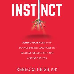 Instinct: Rewire Your Brain with Science-Backed Solutions to Increase Productivity and Achieve Success Audiobook, by Rebecca Heiss