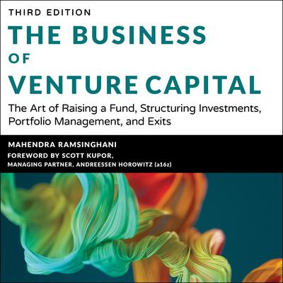 The Business of Venture Capital: The Art of Raising a Fund, Structuring Investments, Portfolio Management, and Exits, 3rd Edition Audiobook, by Mahendra Ramsinghani