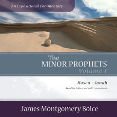 The Minor Prophets: An Expositional Commentary, Volume 1: Hosea–Jonah Audiobook, by James Montgomery Boice