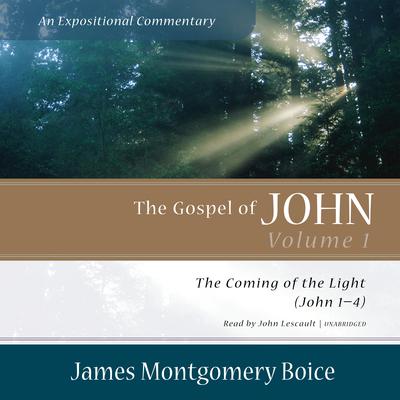 The Gospel of John: An Expositional Commentary, Vol. 1: The Coming of the Light (John 1–4) Audiobook, by James Montgomery Boice